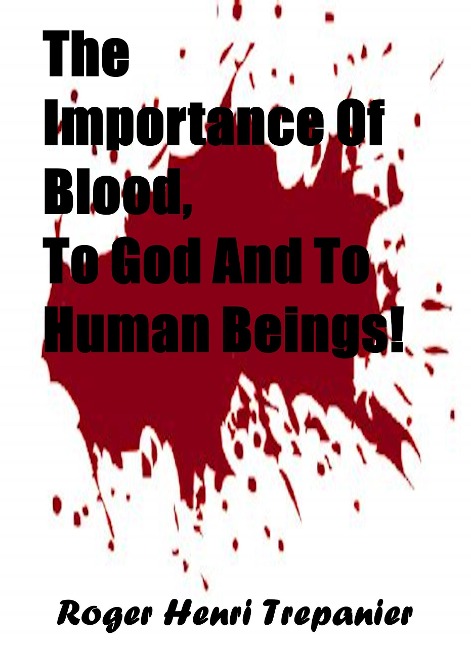 The Importance Of Blood, To God And To Human Beings! (The Truth Seeker's Library, #34) - Roger Henri Trepanier