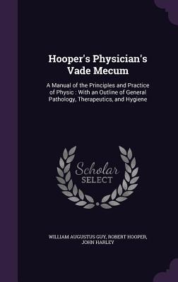 Hooper's Physician's Vade Mecum - William Augustus Guy, Robert Hooper, John Harley