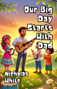 Cover-Bild zum Titel 'Our Big Day Starts With Dad' von 'Nicholas White'