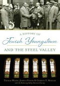 Cover-Bild zum Titel 'A History of Jewish Youngstown and the Steel Valley' von 'Thomas Welsh, Joshua Foster, Gordon F Morgan, The Mahoning Valley Historical Society'