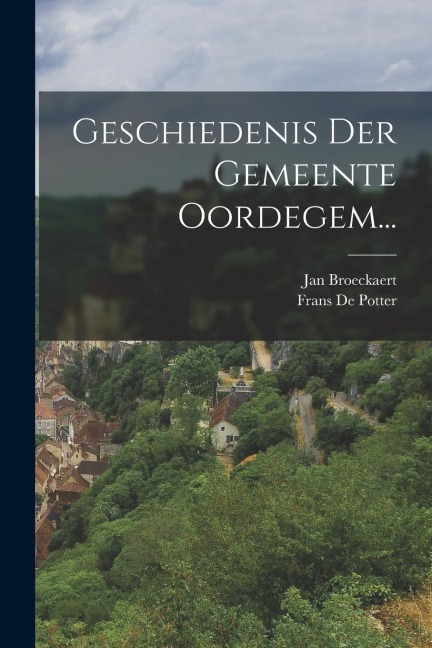 Geschiedenis Der Gemeente Oordegem... - Frans De Potter, Jan Broeckaert