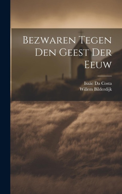 Bezwaren Tegen Den Geest Der Eeuw - Isaäc Da Costa, Willem Bilderdijk