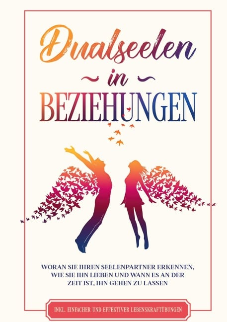 Dualseelen in Beziehungen: Woran Sie Ihren Seelenpartner erkennen, wie Sie ihn lieben und wann es an der Zeit ist, ihn gehen zu lassen - inkl. einfacher und effektiver Lebenskraftübungen - Louise Blumenberg