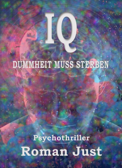 IQ . Dummheit muss sterben - Roman Just