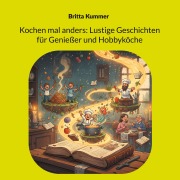 Cover-Bild zum Titel 'Kochen mal anders: Lustige Geschichten für Genießer und Hobbyköche' von 'Britta Kummer'