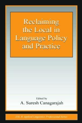 Reclaiming the Local in Language Policy and Practice - 