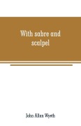 Cover-Bild zum Titel 'With sabre and scalpel' von 'John Allan Wyeth'