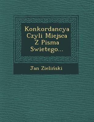 Konkordancya Czyli Miejsca Z Pisma Swietego... - Jan Zieli&324;ski