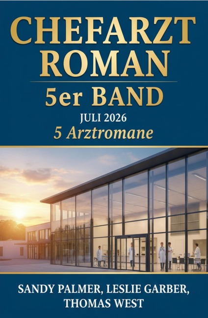 Chefarzt Roman 5er Band Juli 2026: 5 Arztromane - Leslie Garber, Sandy Palmer, Thomas West