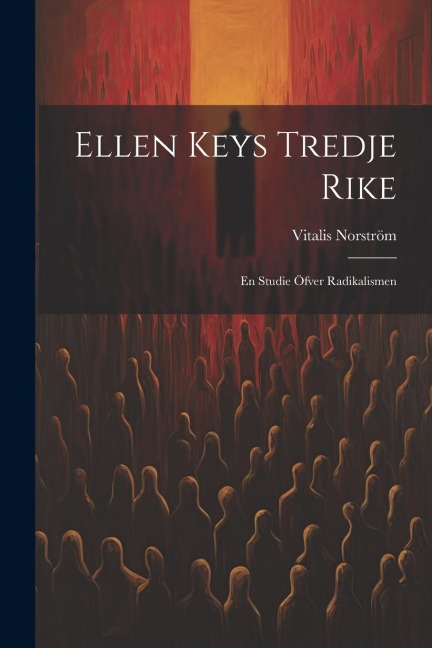 Ellen Keys Tredje Rike: En studie öfver radikalismen - Vitalis Norström