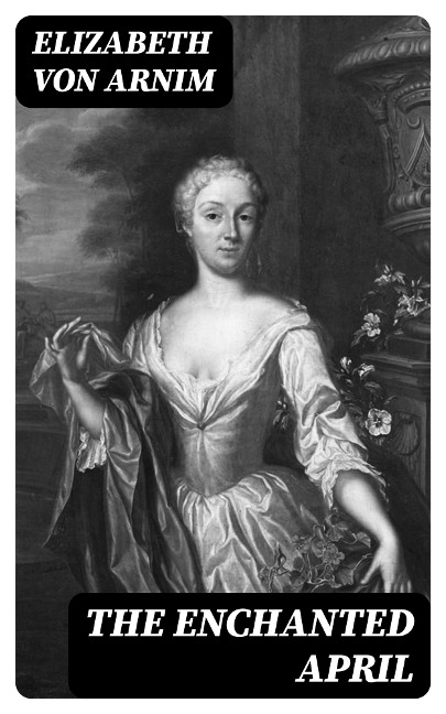 The Enchanted April - Elizabeth von Arnim