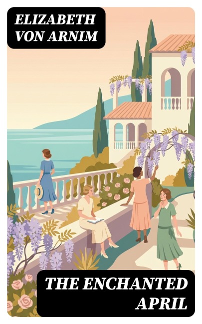 The Enchanted April - Elizabeth von Arnim