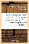 La Révolution Du 7 Août Devant La France Par Le Lieutenant-Colonel N***, Secrétaire Particulier - Noël Marie Victor Du Parc Locmaria