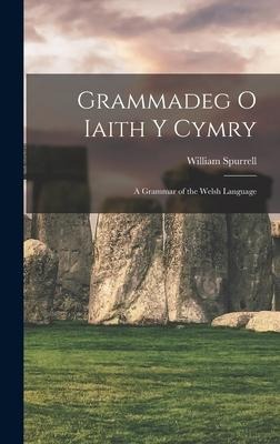 Grammadeg O Iaith Y Cymry: A Grammar of the Welsh Language - William Spurrell