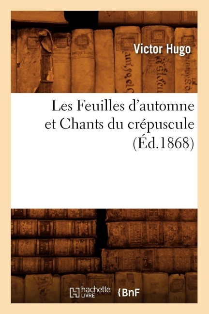 Les Feuilles d'Automne Et Chants Du Crépuscule, (Éd.1868) - Victor Hugo