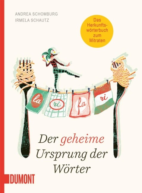 Der geheime Ursprung der Wörter - Andrea Schomburg, Irmela Schautz