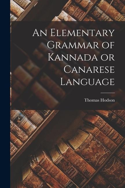 An Elementary Grammar of Kannada or Canarese Language - Thomas Hodson