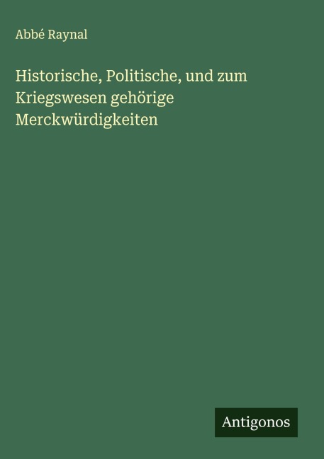 Historische, Politische, und zum Kriegswesen gehörige Merckwürdigkeiten - Abbé Raynal