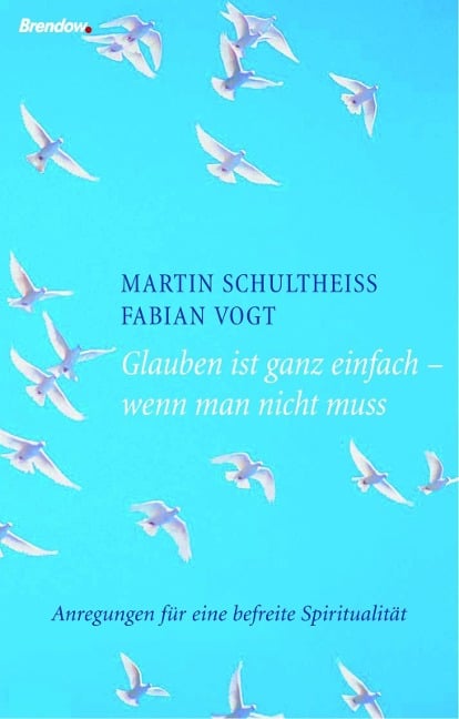 Glauben ist ganz einfach - wenn man nicht muss - Martin Schultheiß, Fabian Vogt