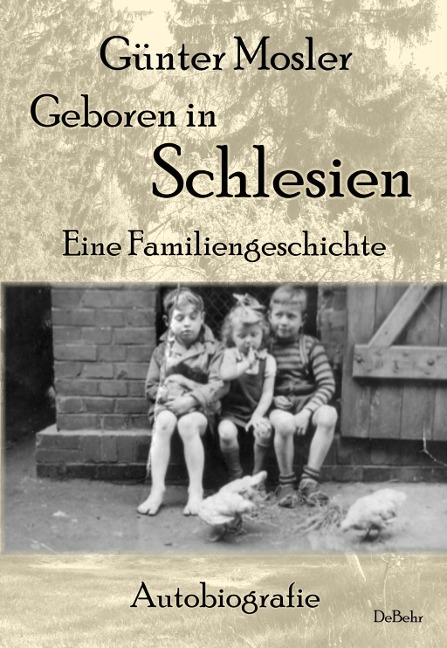 Geboren in Schlesien - Eine Familiengeschichte - Autobiografie - Günter Mosler