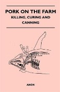Cover-Bild zum Titel 'Pork on the Farm - Killing, Curing and Canning' von 'Anon'