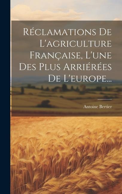 Réclamations De L'agriculture Française, L'une Des Plus Arriérées De L'europe... - Antoine Bertier