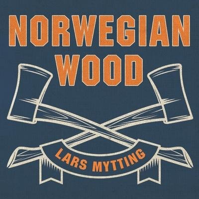 Norwegian Wood: Chopping, Stacking, and Drying Wood the Scandinavian Way - Lars Mytting