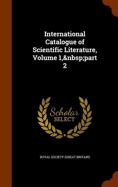 International Catalogue of Scientific Literature, Volume 1, part 2 - 