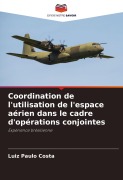 Cover-Bild zum Titel 'Coordination de l'utilisation de l'espace aérien dans le cadre d'opérations conjointes' von 'Luiz Paulo Costa'
