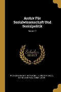Archiv Für Sozialwissenschaft Und Sozialpolitik; Volume 7 - Werner Sombart, Max Weber, Robert Michels