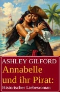 Annabelle und ihr Pirat: Historischer Liebesroman - Ashley Gilford