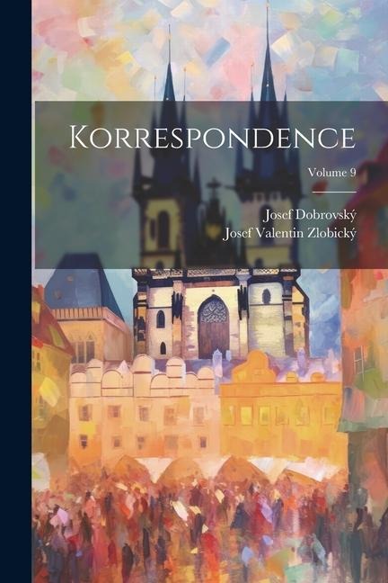 Korrespondence; Volume 9 - Josef Dobrovský, Josef Valentin Zlobický