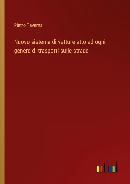 Nuovo sistema di vetture atto ad ogni genere di trasporti sulle strade - Pietro Taverna