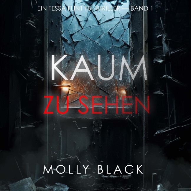 Kaum Zu Sehen (Ein Tessa Flint FBI-Thriller ¿ Band 1) - Molly Black