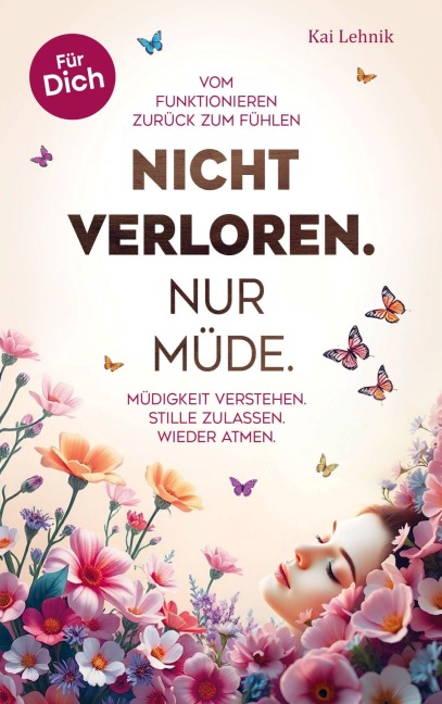 Nicht verloren. Nur müde.: Vom Funktionieren zurück zum Fühlen. - Kai Lehnik
