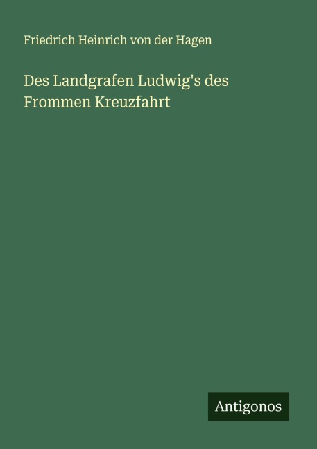Des Landgrafen Ludwig's des Frommen Kreuzfahrt - Friedrich Heinrich Von Der Hagen