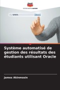 Cover-Bild zum Titel 'Système automatisé de gestion des résultats des étudiants utilisant Oracle' von 'James Akinmosin'