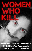Cover-Bild zum Titel 'Women Who Kill: True Crime Stories of Killer Women, Serial Killers and Psychopathic Women Who Kill for Pleasure' von 'Brody Clayton'
