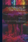 Cover-Bild zum Titel 'La Teinture Au Dix-Neuvième Siècle: En Ce Qui Concerne La Laine Et Les Tissus Ou La Laine Est Prédominante. 6.-10. Parties; Volume 2' von 'Théophile Grison'