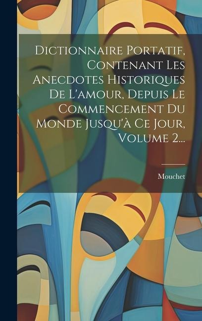 Dictionnaire Portatif, Contenant Les Anecdotes Historiques De L'amour, Depuis Le Commencement Du Monde Jusqu'à Ce Jour, Volume 2... - 