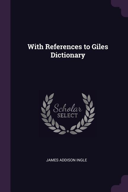With References to Giles Dictionary - James Addison Ingle