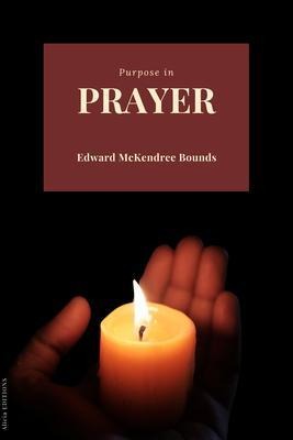 Purpose in Prayer - Edward Mckendree Bounds