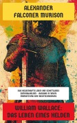 Cover-Bild zum Titel 'William Wallace: Das Leben eines Helden' von 'Alexander Falconer Murison'