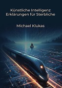 Künstliche Intelligenz Erklärungen für Sterbliche - Michael Klukas