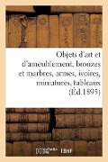 Objets d'Art Et d'Ameublement, Bronzes Et Marbres, Armes, Ivoires, Miniatures, Tableaux Modernes - Arthur Bloche