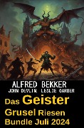 Das Geister Grusel Riesen Bundle Juli 2024 - Alfred Bekker, John Devlin, Leslie Garber