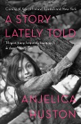 Cover-Bild zum Titel 'A Story Lately Told' von 'Anjelica Huston'