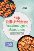 Cover-Bild zum Titel 'Ninja Heißluftfritteuse Kochbuch zum Abnehmen: Proteinreiche & fettarme Rezepte für langanhaltende Sättigung, schnelle Fettverbrennung & mehr Energie - inkl. 30-Tage-Ernährungsplan, Snacks, Desserts' von 'Selina Ludwig'