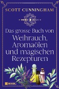 Das große Buch von Weihrauch, Aromaölen und magischen Rezepturen - Scott Cunningham