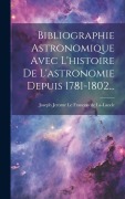 Cover-Bild zum Titel 'Bibliographie Astronomique Avec L'histoire De L'astronomie Depuis 1781-1802...' von ''